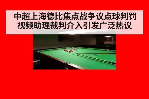 中超上海德比焦点战争议点球判罚视频助理裁判介入引发广泛热议